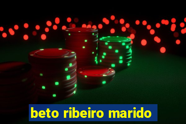 beto ribeiro marido