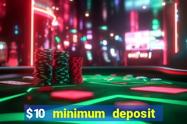 $10 minimum deposit online casino