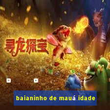 baianinho de mauá idade