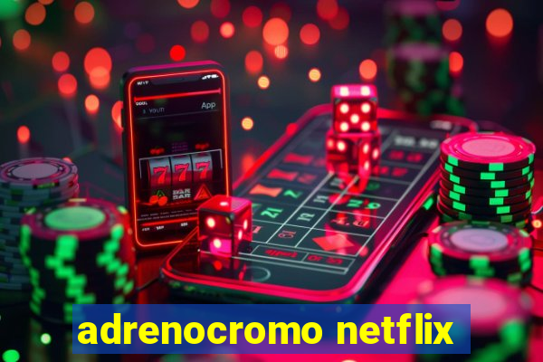 adrenocromo netflix