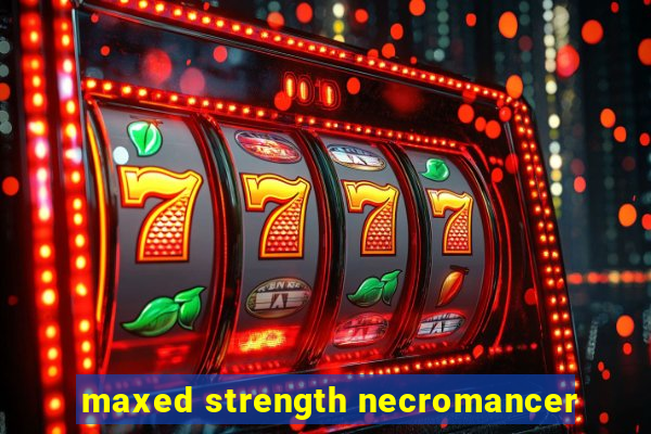 maxed strength necromancer