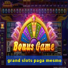 grand slots paga mesmo