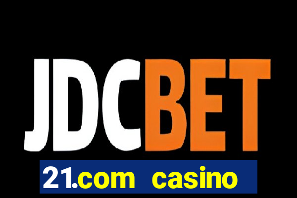 21.com casino betting online