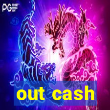 out cash