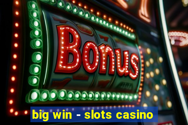 big win - slots casino