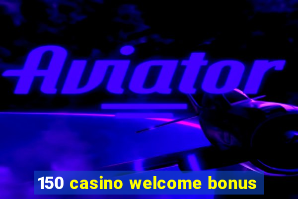 150 casino welcome bonus