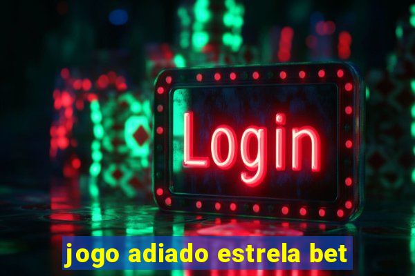 jogo adiado estrela bet