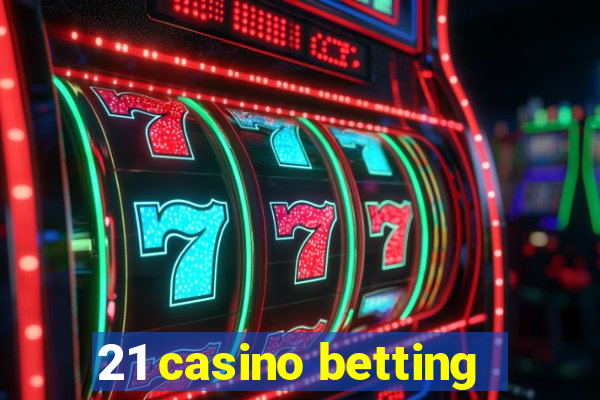 21 casino betting