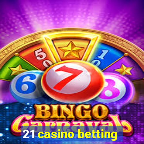 21 casino betting