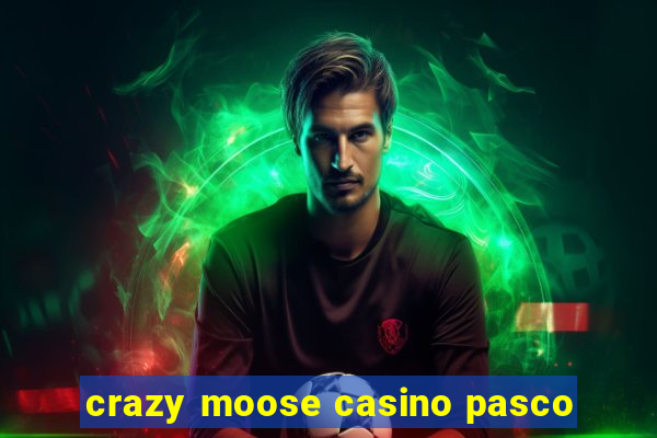 crazy moose casino pasco