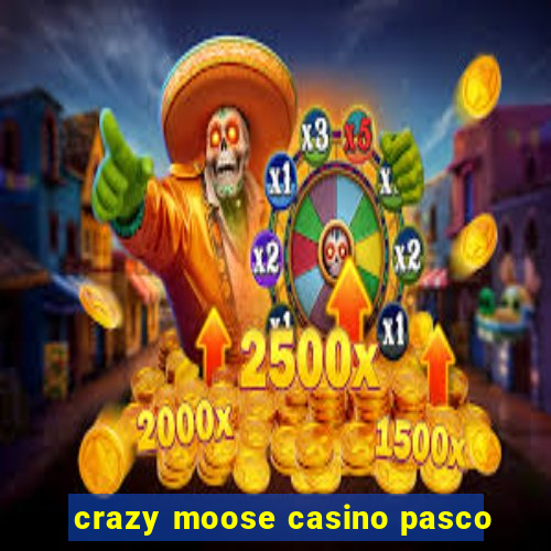 crazy moose casino pasco