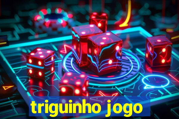 triguinho jogo