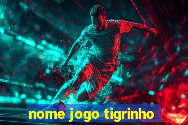 nome jogo tigrinho