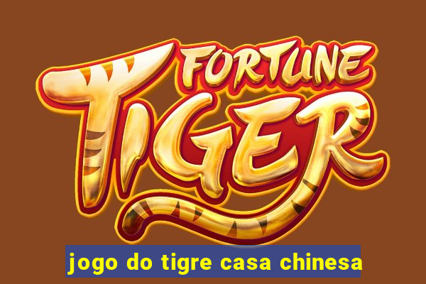 jogo do tigre casa chinesa