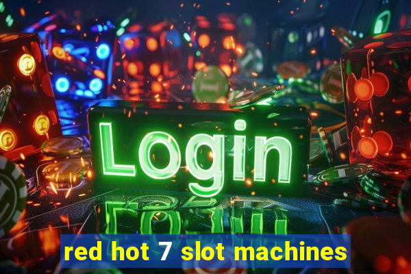 red hot 7 slot machines