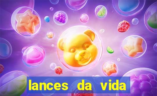 lances da vida onde assistir