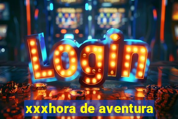 xxxhora de aventura