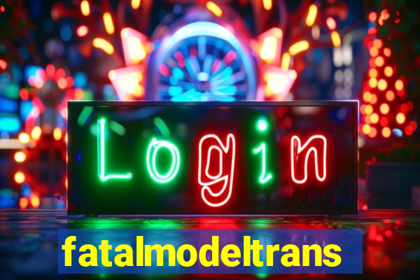 fatalmodeltransex