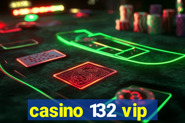 casino 132 vip