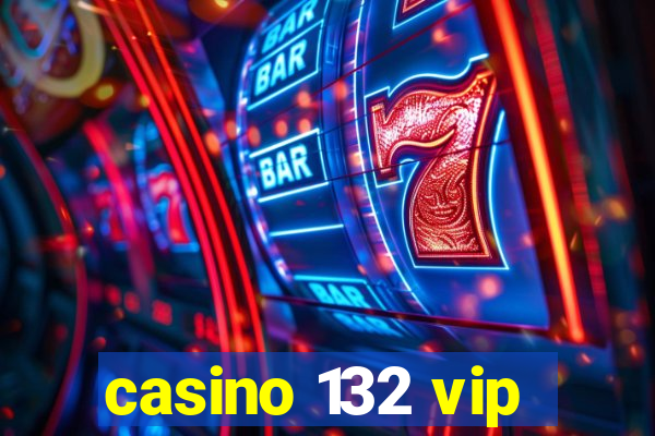 casino 132 vip