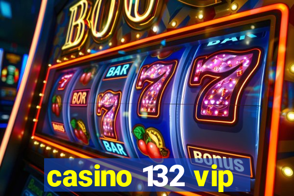 casino 132 vip