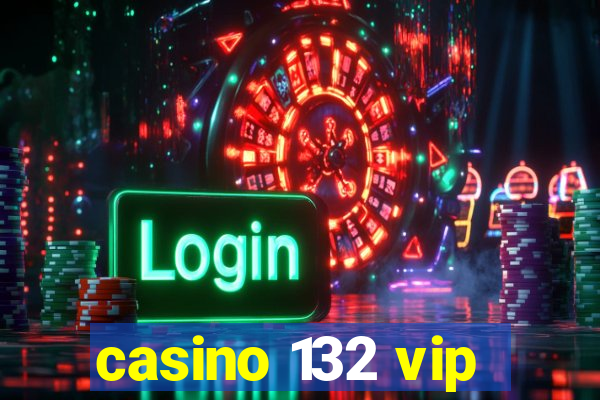 casino 132 vip