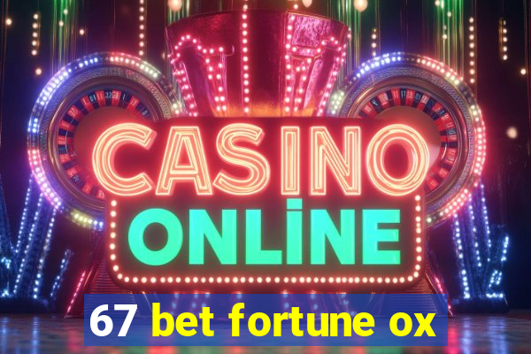 67 bet fortune ox