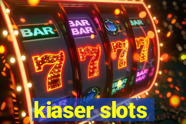 kiaser slots