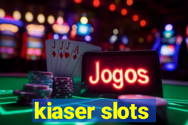 kiaser slots