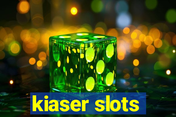 kiaser slots