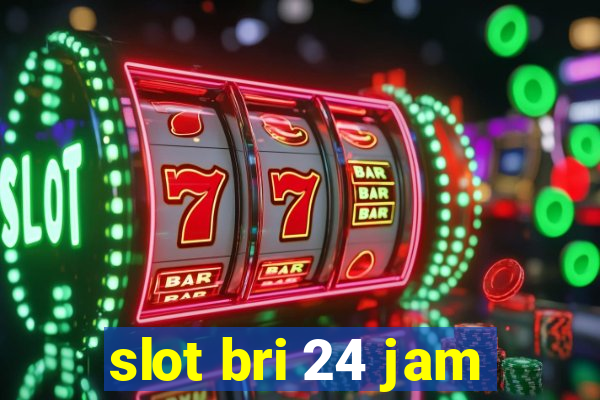 slot bri 24 jam