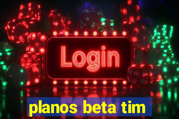 planos beta tim