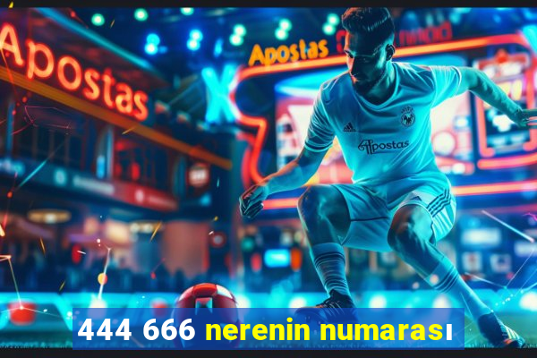 444 666 nerenin numarası