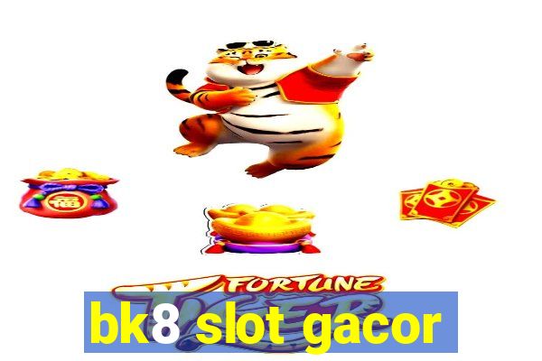 bk8 slot gacor