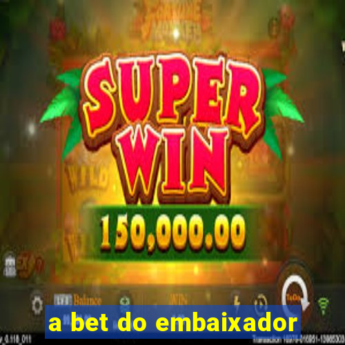 a bet do embaixador