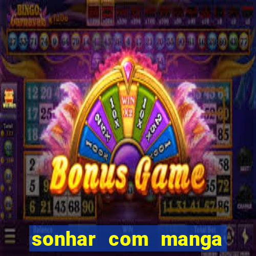 sonhar com manga madura jogo do bicho