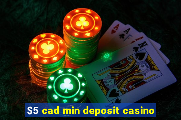 $5 cad min deposit casino