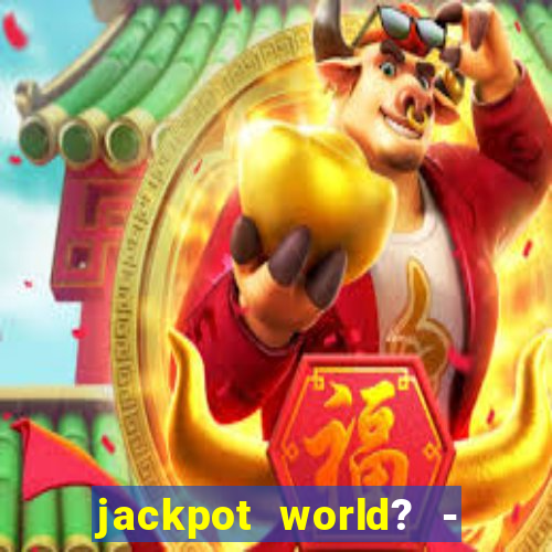 jackpot world? - casino slots