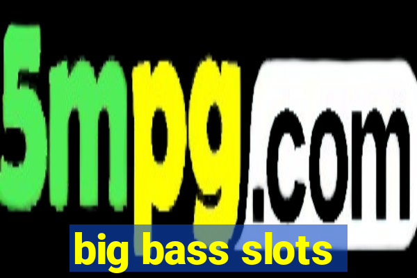 big bass slots