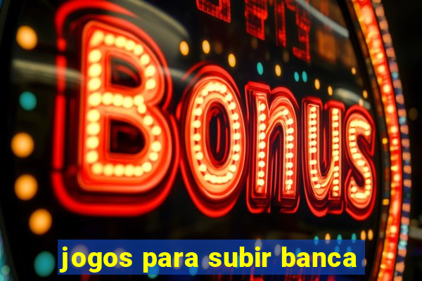 jogos para subir banca