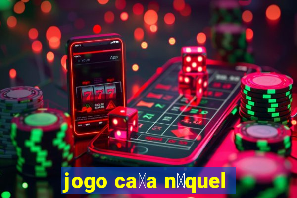 jogo ca莽a n铆quel