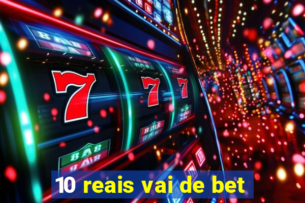 10 reais vai de bet