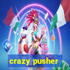 crazy pusher