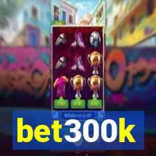 bet300k