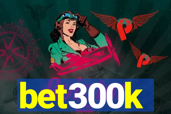 bet300k