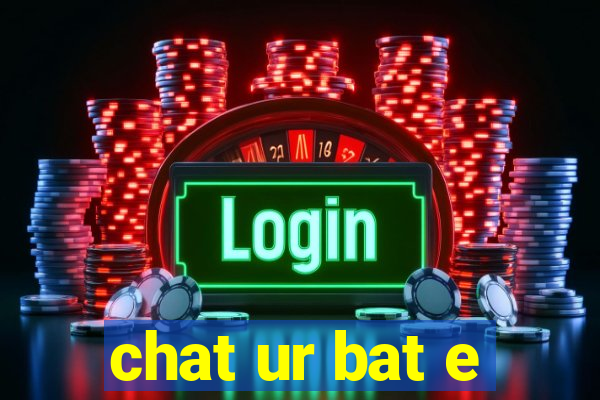 chat ur bat e