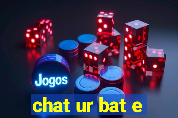 chat ur bat e