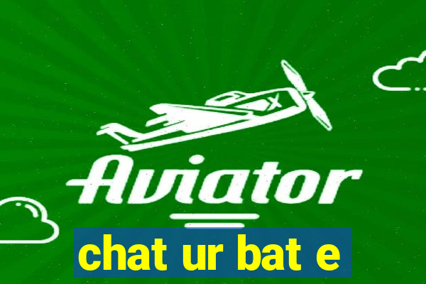 chat ur bat e