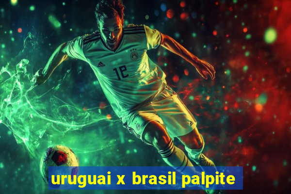 uruguai x brasil palpite