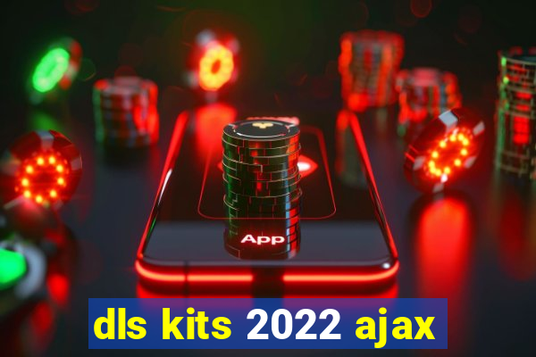 dls kits 2022 ajax